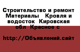 Строительство и ремонт Материалы - Кровля и водосток. Кировская обл.,Красное с.